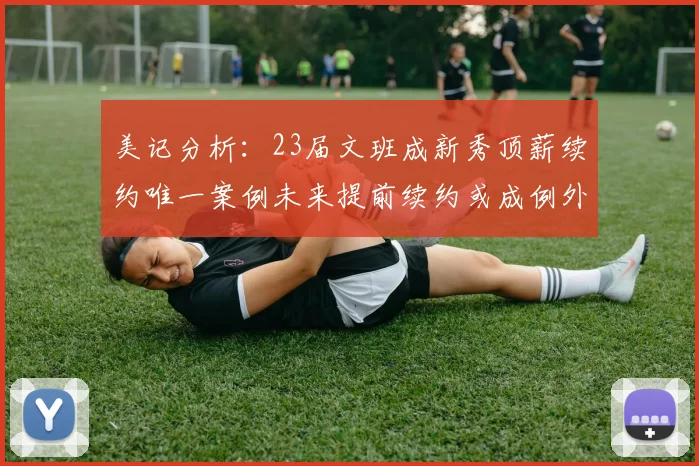 美记分析：23届文班成新秀顶薪续约唯一案例未来提前续约或成例外情况