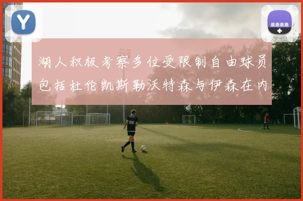 湖人积极考察多位受限制自由球员包括杜伦凯斯勒沃特森与伊森在内
